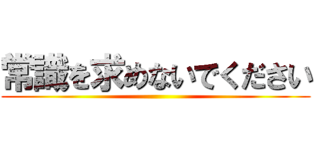 常識を求めないでください ()