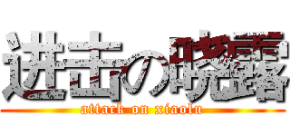 进击の晓露 (attack on xiaolu)