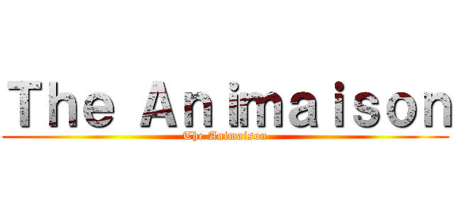 Ｔｈｅ Ａｎｉｍａｉｓｏｎ (The Animaison)