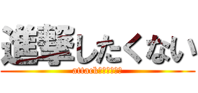 進撃したくない (attackしない方向で)