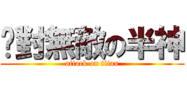 絕對無敵の半神 (attack on titan)