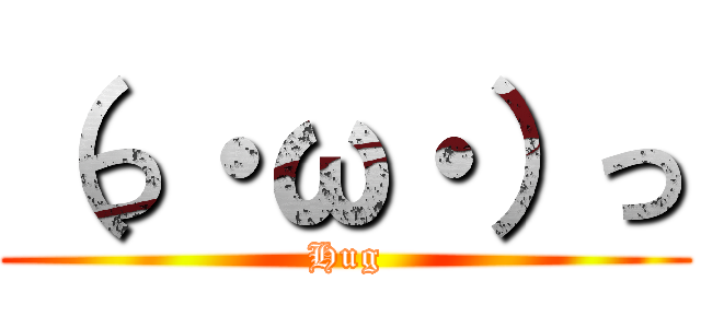 （っ・ω・）っ (Hug)