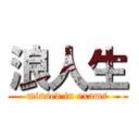 浪人生 (missed in exams)