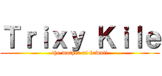 Ｔｒｉｘｙ Ｋｉｌｅ (the mother of kawaii)