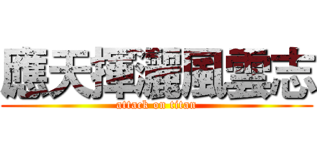 應天揮灑風雲志 (attack on titan)