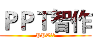 ＰＰＴ智作 (PPT智作)