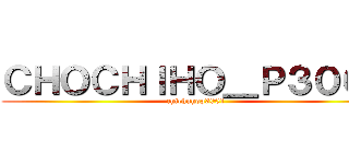 ＣＨＯＣＨＩＨＯ＿Ｐ３００１ (chichuhop3001)