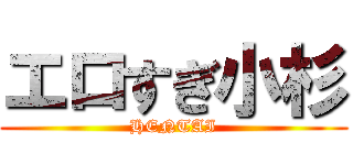 エロすぎ小杉 (HENTAI)