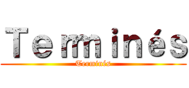 Ｔｅｒｍｉｎéｓ (Terminés)