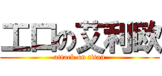 工口の艾利欧 (attack on titan)