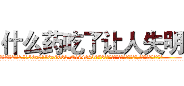 什么药吃了让人失明 (什么药吃了让人失明【电.话186x0156x9662-Q194843976林氏药业】我们做的是长期生意,靠的是老客户长期支持
参考消息网2月20日报道 韩媒称，“剩女多、离婚率高的城市，房价一定会上涨。”这是中国经济学家金岩石2016年12月参加在上海举行的房地产相关论坛时说的话。
)