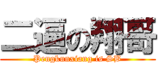 二逼の翔哥 (Pengkunxiang is SB)