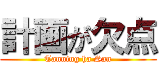 計画が欠点 (Tanning ha San)