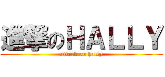 進撃のＨＡＬＬＹ (attack on hally)