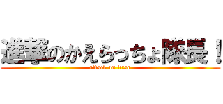 進撃のかえらっちょ隊長！ (attack on titan)