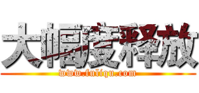 大幅度释放 (www.fuliqu.com)