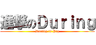 進撃のＤｕｒｉｎｇ (During is Pig)