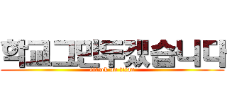 학교그만두겠습니다 (attack on titan)