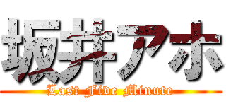 坂井アホ (Last Five Minute)