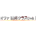 オラァ！山本クラスじゃあ！ (ora! YAMAMOTO CLASS jya!)