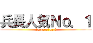 兵長人気Ｎｏ．１ (Corporal no.1)