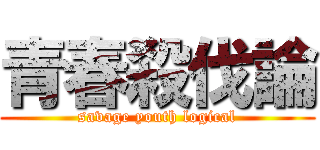 青春殺伐論 (savage youth logical)