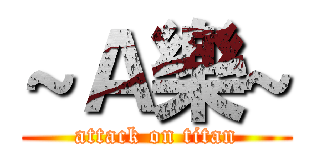 ~Ａ樂~ (attack on titan)