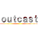 ｏｕｔｃａｓｔ ()