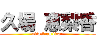 久場 恵梨香 (attack on titan)