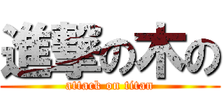 進撃の木の (attack on titan)