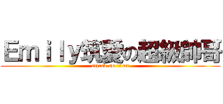 Ｅｍｉｌｙ筑愛の超級帥哥 (attack on titan)