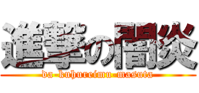 進撃の闇炎 (da-kuhureimu-masuta)