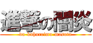 進撃の闇炎 (da-kuhureimu-masuta)