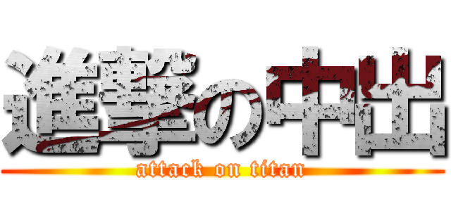 進撃の中出 (attack on titan)