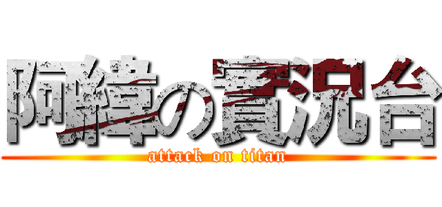 阿緯の實況台 (attack on titan)