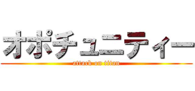 オポチュニティー (attack on titan)