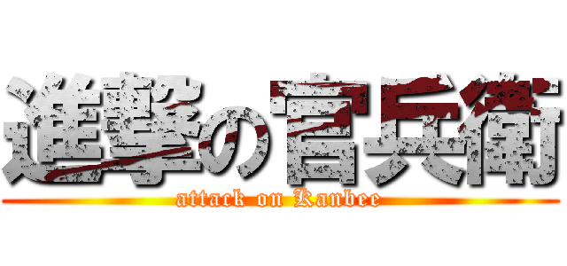 進撃の官兵衛 (attack on Kanbee)