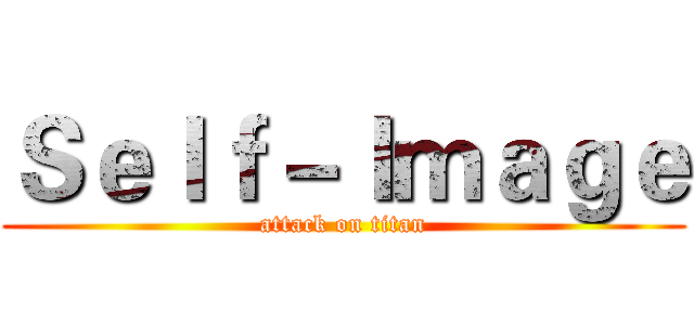 Ｓｅｌｆ－Ｉｍａｇｅ (attack on titan)