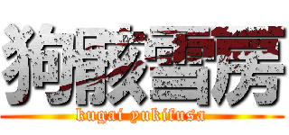 狗骸雪房 (kugai yukifusa)