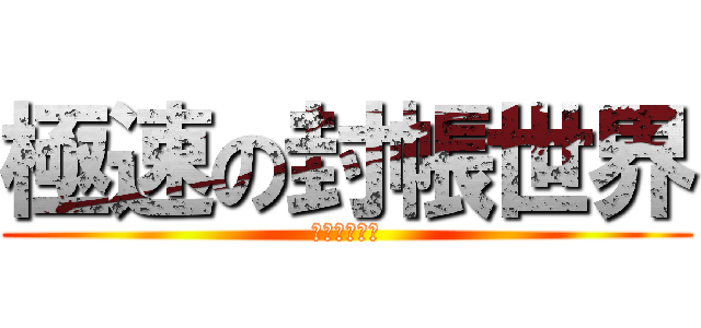 極速の封帳世界 (愛封帳愛封帳)