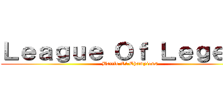 Ｌｅａｇｕｅ Ｏｆ Ｌｅｇｅｎｄ (Battle Of Champions)