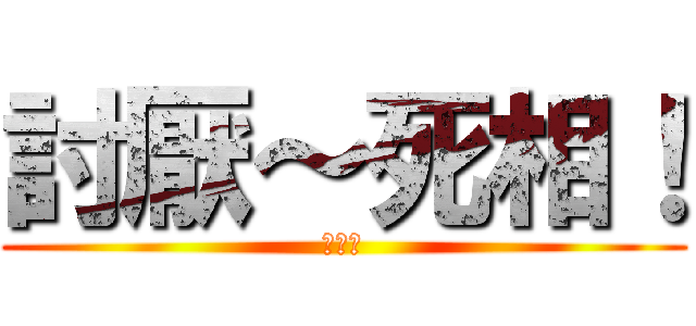 討厭～死相！ (。。。)