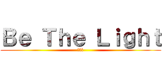 Ｂｅ Ｔｈｅ Ｌｉｇｈｔ (成為光)