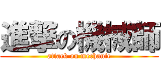 進撃の機械師 (attack on mechanic)