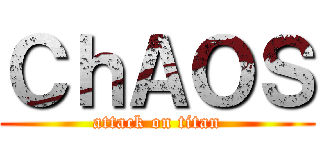 ＣｈＡＯＳ (attack on titan)