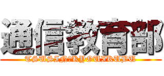 通信教育部 (TSUSIN　KYOUIKUBU)