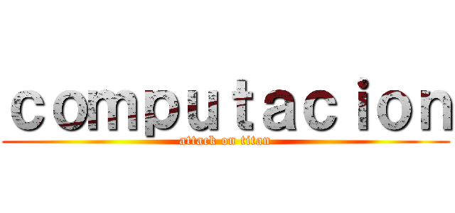 ｃｏｍｐｕｔａｃｉｏｎ (attack on titan)