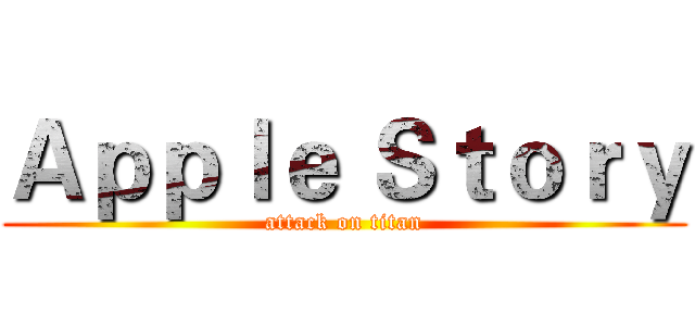 Ａｐｐｌｅ Ｓｔｏｒｙ (attack on titan)