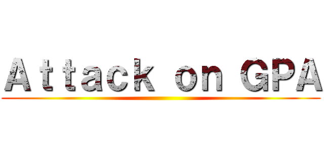 Ａｔｔａｃｋ ｏｎ ＧＰＡ ()
