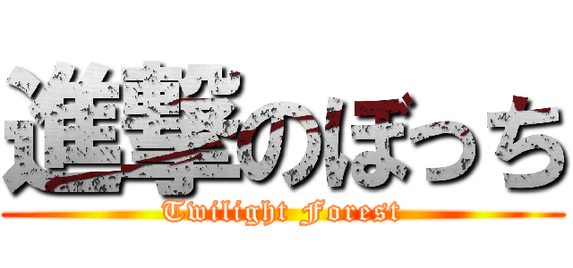 進撃のぼっち (Twilight Forest)